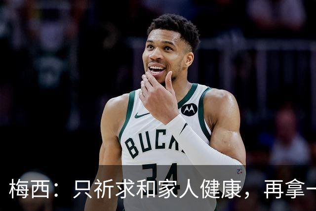 梅西：只祈求和家人健康，再拿一个世界杯？那要求太多了